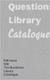 The Questions Library Catalogue